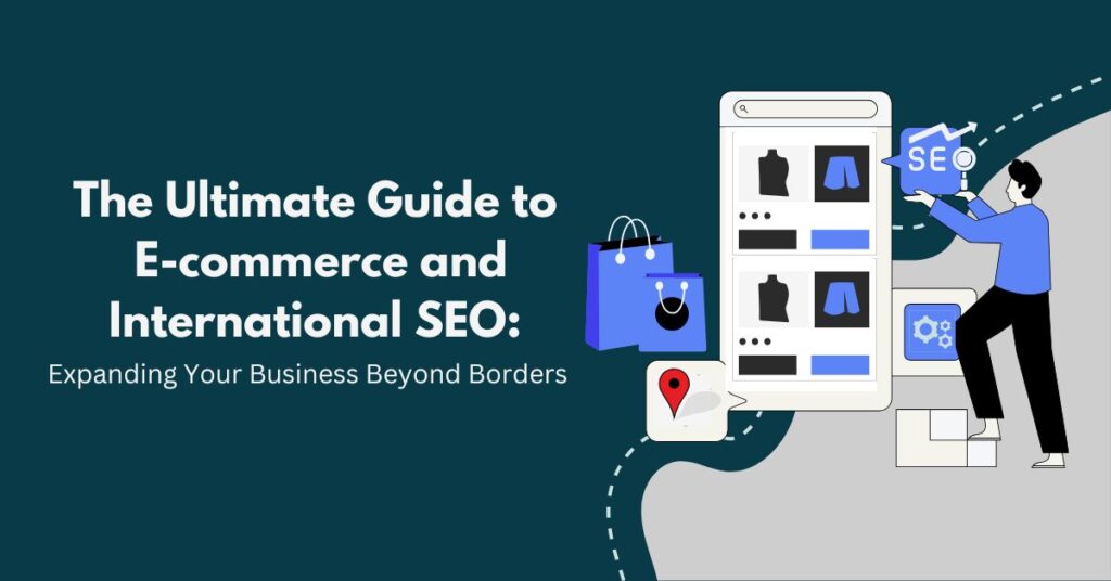 The Ultimate Guide to E-commerce and International SEO Expanding Your Business Beyond Borders