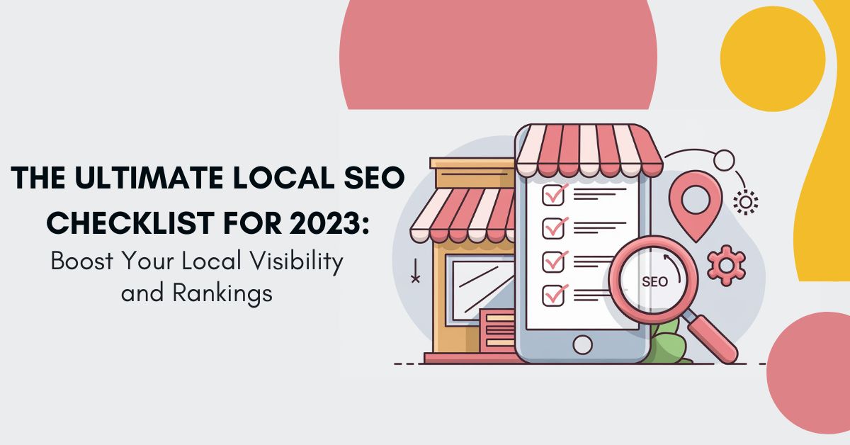 The Ultimate Local SEO Checklist for 2023: Boost Your Local Visibility and Rankings