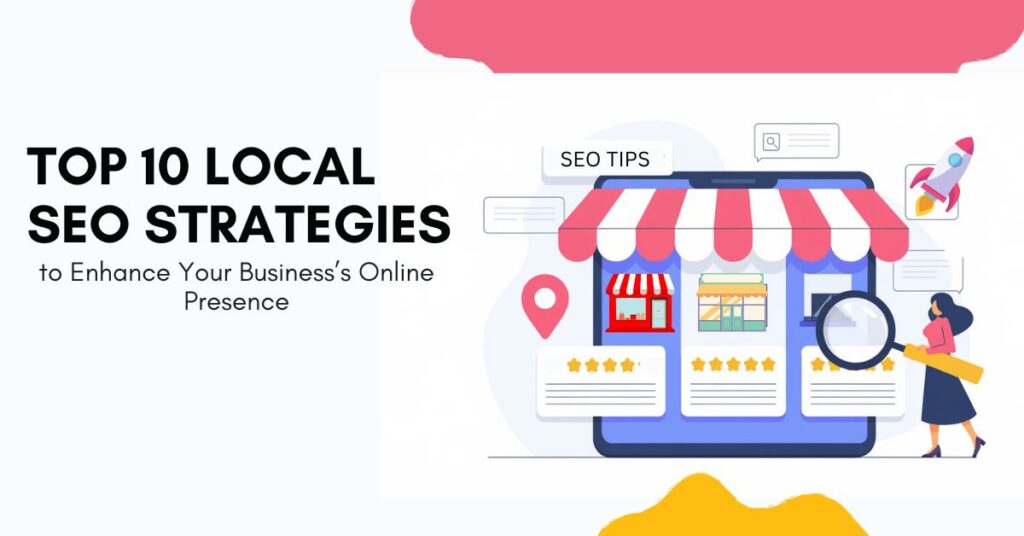 Top 10 Local SEO Strategies to Enhance Your Business’s Online Presence