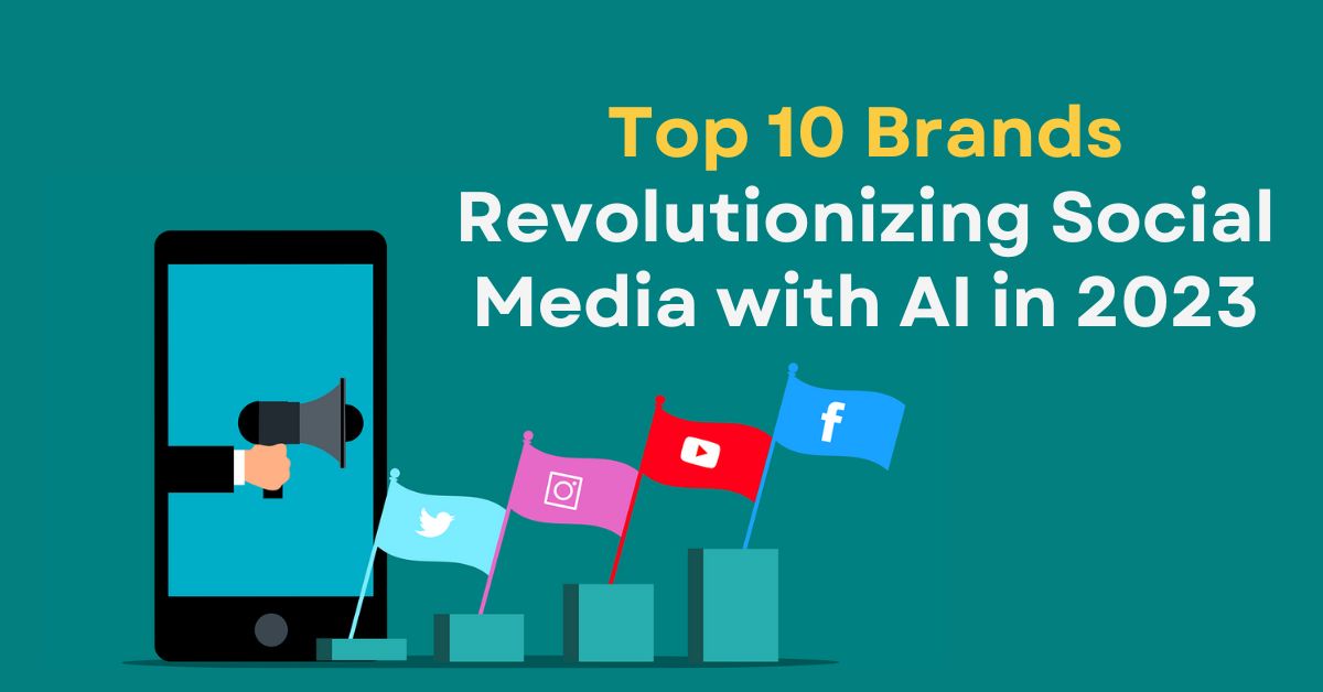 Top 10 Brands Revolutionizing Social Media with AI in 2023