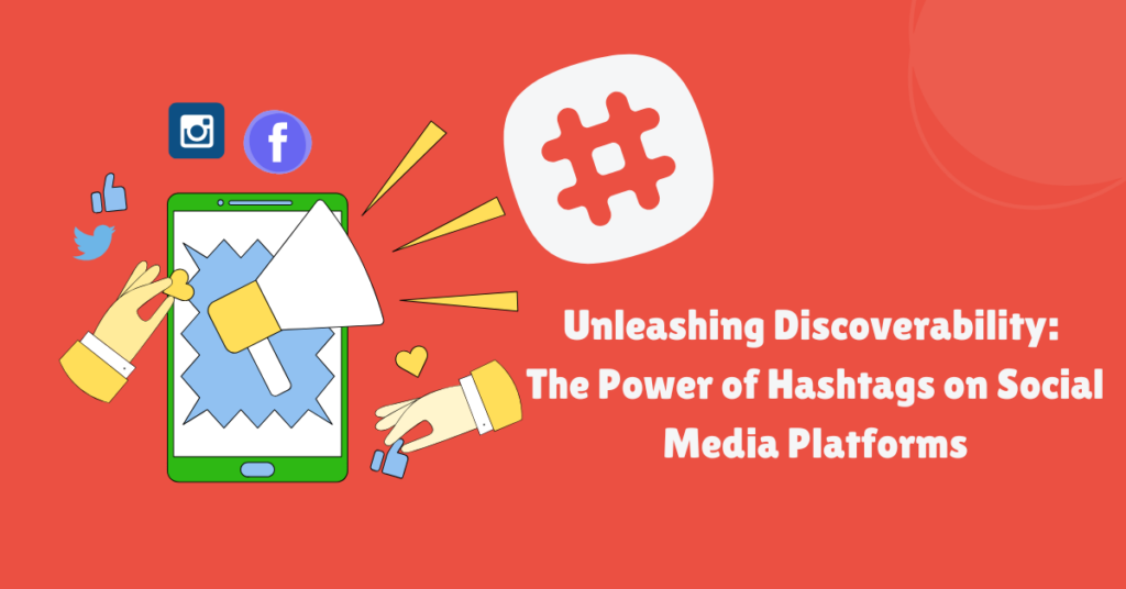 Unleashing Discoverability: The Power of Hashtags on Social Media Platforms