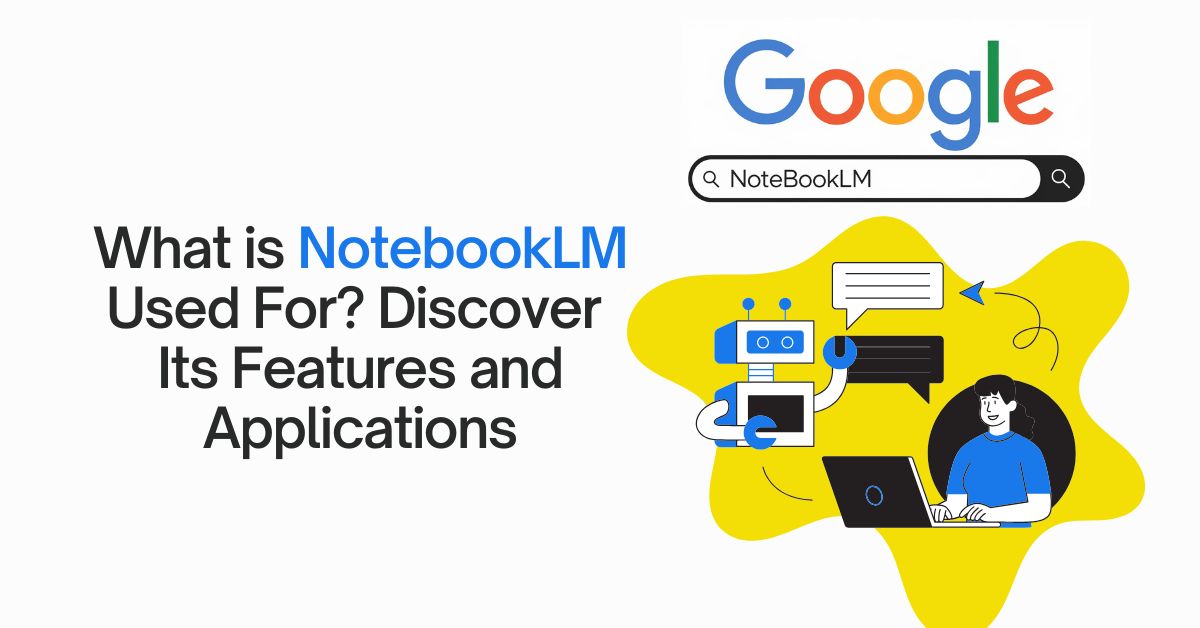 What is NotebookLM Used For? Discover Its Features and Applications