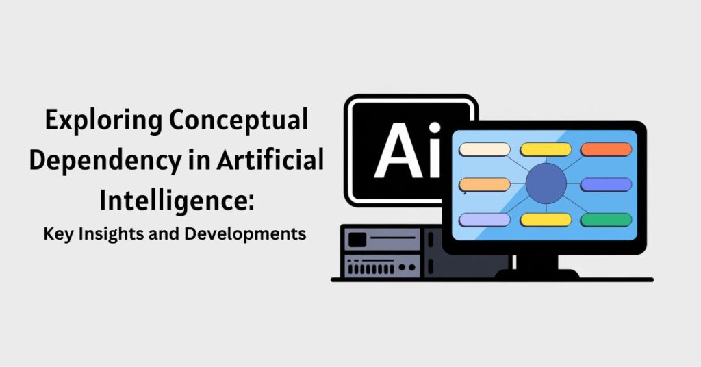 Exploring Conceptual Dependency in Artificial Intelligence Key Insights and Developments