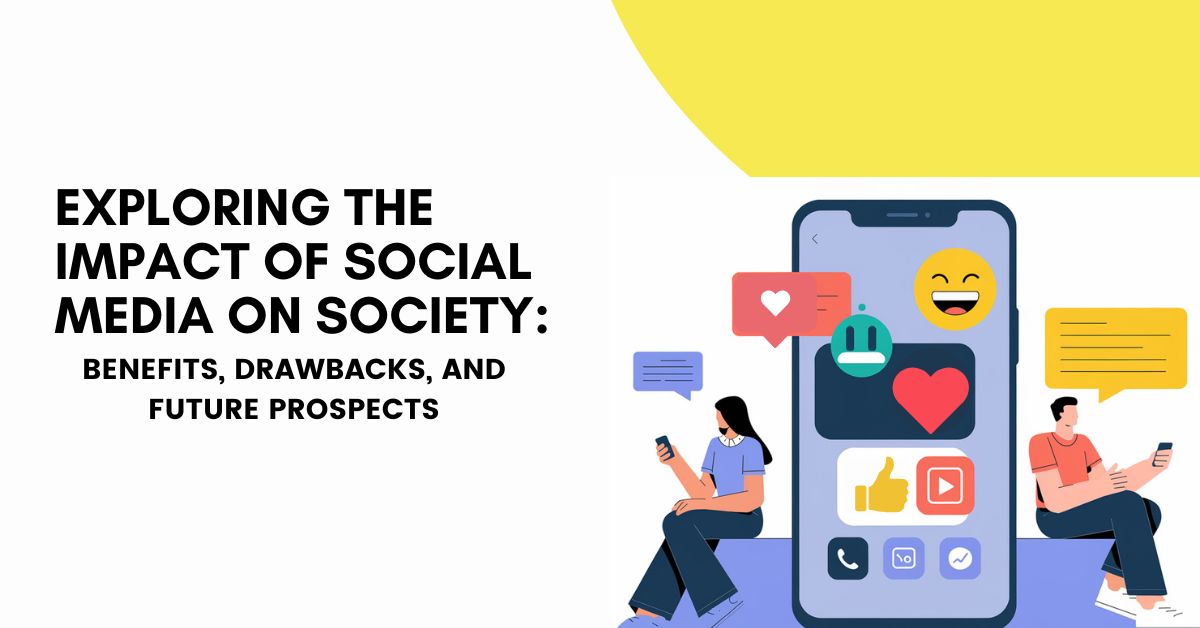 Exploring the Impact of Social Media on Society Benefits, Drawbacks, and Future Prospects