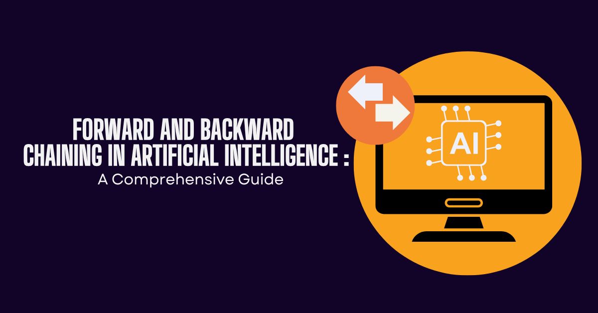 Forward and Backward Chaining in Artificial Intelligence A Comprehensive Guide