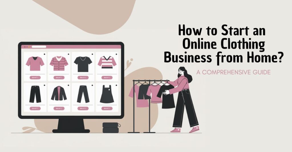 How to Start an Online Clothing Business from Home A Comprehensive Guide