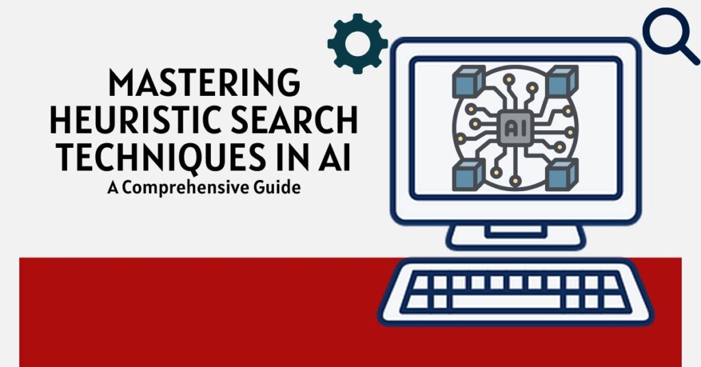 Mastering Heuristic Search Techniques in AI A Comprehensive Guide