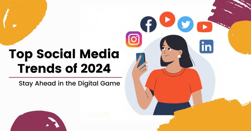 Top Social Media Trends of 2024 Stay Ahead in the Digital Game