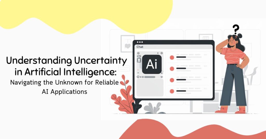 Understanding Uncertainty in Artificial Intelligence Navigating the Unknown for Reliable AI Applications