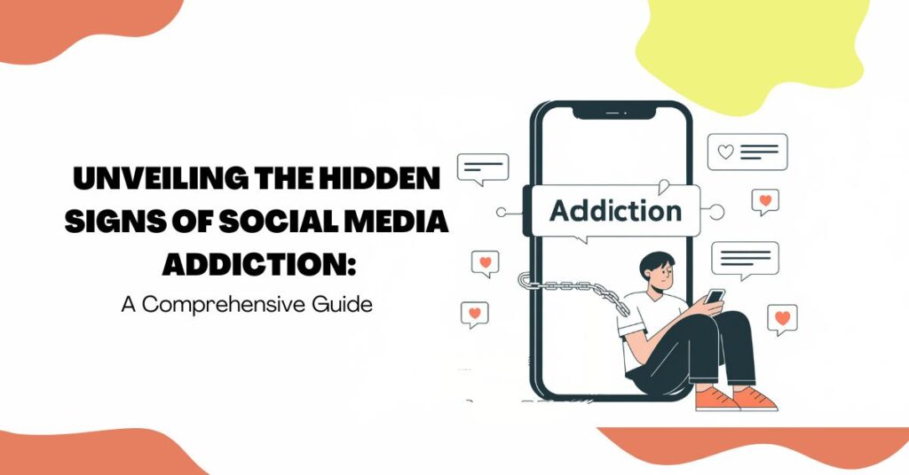 Unveiling the Hidden Signs of Social Media Addiction A Comprehensive Guide